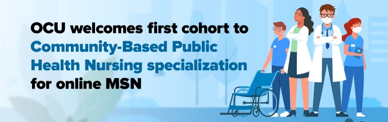 Illustration of a group of healthcare providers standing next to a text that reads, OCU welcomes first cohort to Community-Based Public Health Nursing specialization for online MSN.