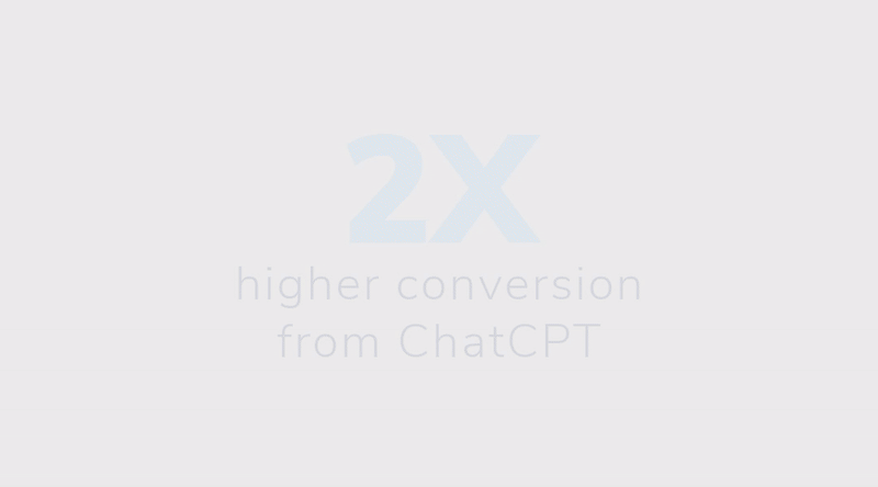 2x higher conversion from ChatGPT