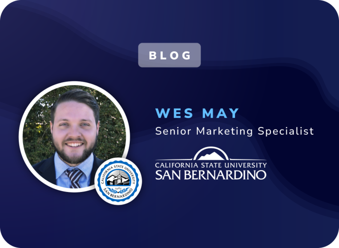 Image showcasing a blog written by Wes May, Senior Marketing Specialist, California State University San Bernardino