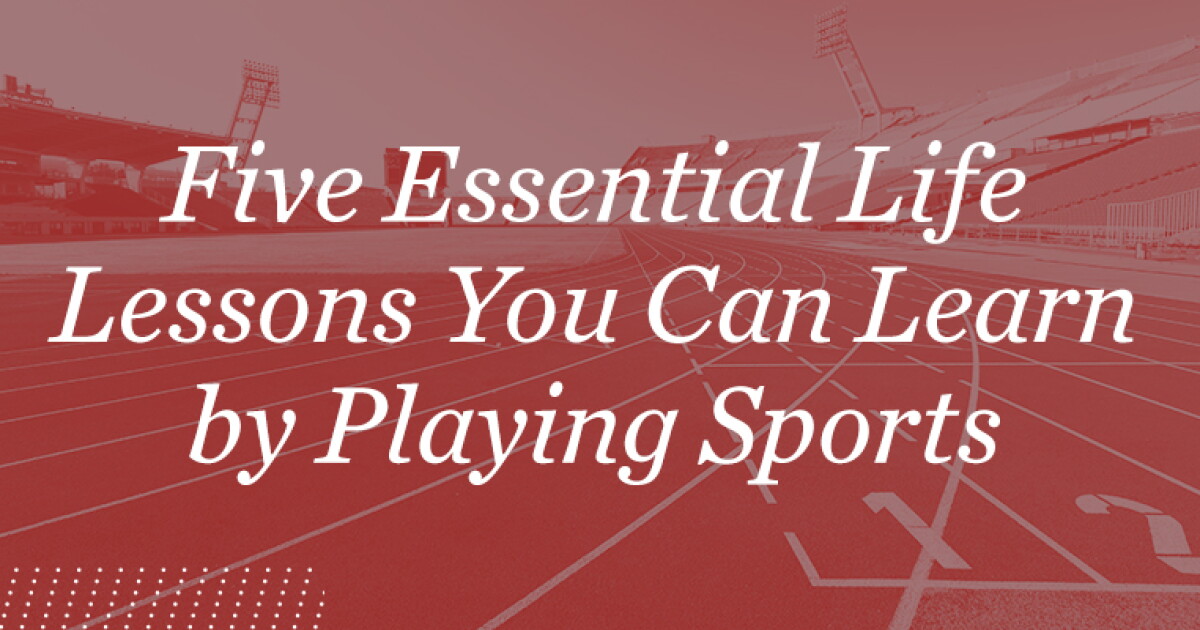 Five Essential Life Lessons You Can Learn by Playing Sports