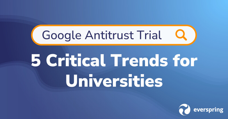 Google Antitrust Trial - 5 Critical Trends for Universities