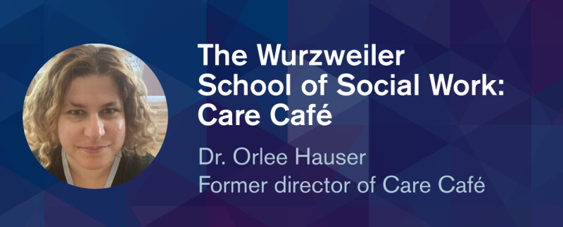 The Wurzweiler School of Social Work: Care Café, with image of Dr. Orlee Hauser