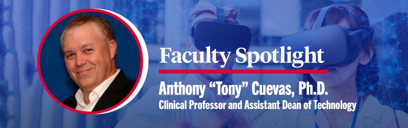 Photo of Dr. Tony Cuevas featured over a faded background of people using VR headsets. Text reads Faculty Spotlight: Anthony "Tony" Cuevas, Ph.D., Clinical Professor and Assistant Dean of Technology.